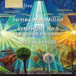 Harry Christophers: MacMillan - Symphony no.5 'Le grand Inconnu', The Sun Danced (24/96 FLAC)