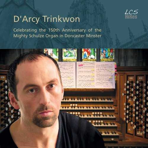 D'Arcy Trinkwon - Celebrating the 150th Anniversary of the Mighty Schulze Organ in Doncaster Minster (FLAC)