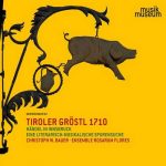 Tiroler Gröstl 1710: Händel in Innsbruck – Eine literarisch-musikalische Spurensuche (FLAC)