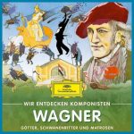 Wir entdecken Komponisten: Wagner - Götter, Schwanenritter und Matrosen (FLAC)