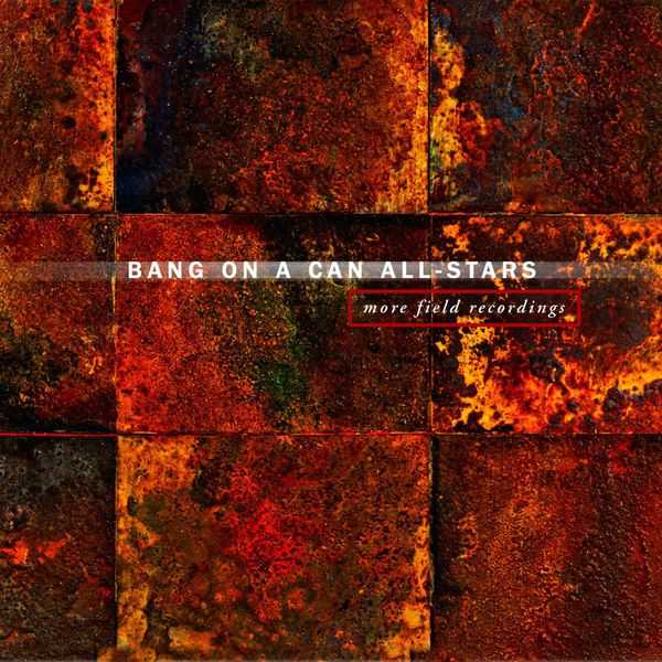 Bang on a Can All-Stars - More Field Recordings (24/48 FLAC)