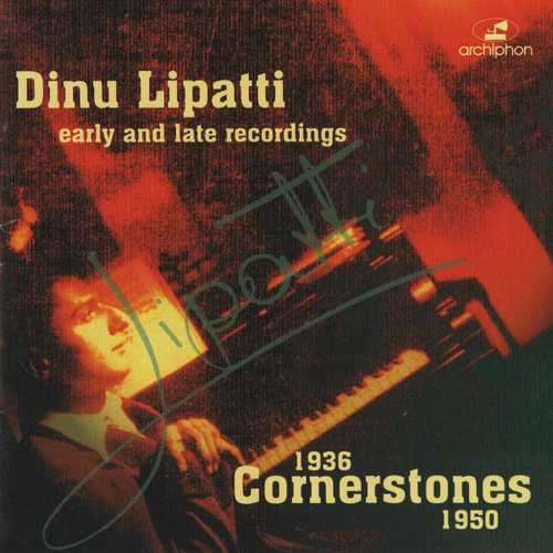 Dinu Lipatti - Cornerstones. Early and Late Recordings 1936-1950 (FLAC)