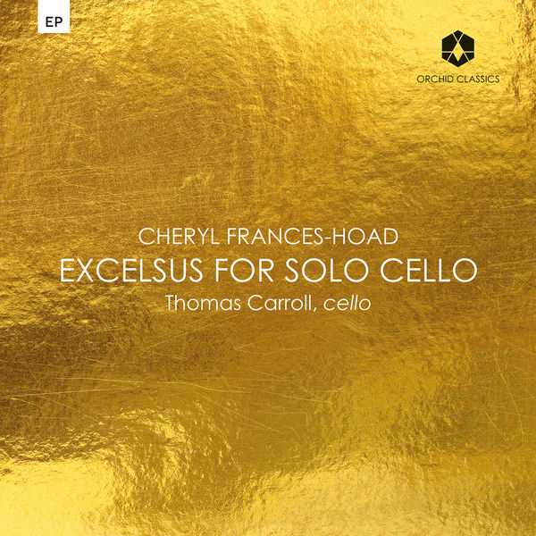 Thomas Carroll: Cheryl Frances-Hoad - Excelsus for Solo Cello (24/96 FLAC)