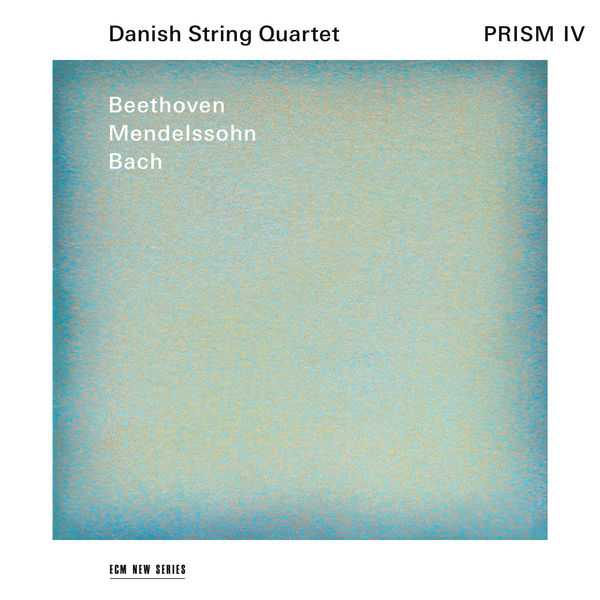 Danish String Quartet: Beethoven, Mendelssohn, Bach - PRISM IV (24/96 FLAC)