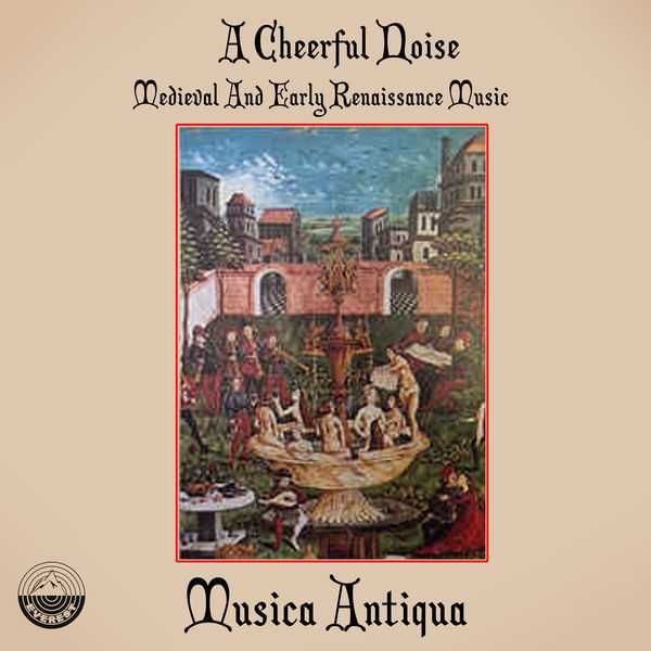 Musica Antiqua - A Cheerful Noise. Medieval and Early Renaissance Music (FLAC)