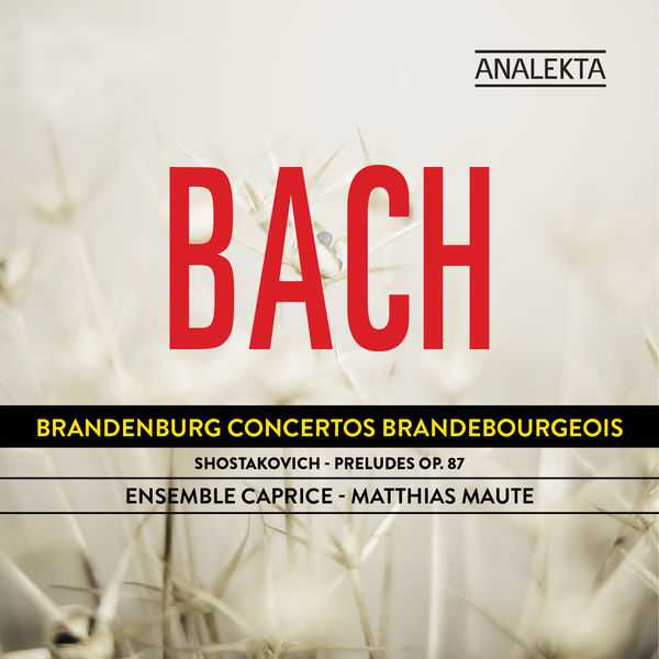 Ensemble Caprice, Matthias Maute: Bach - Brandenburg Concertos; Shostakovich - Preludes op.87 (24/88 FLAC)