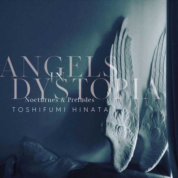Toshifumi Hinata: Angels in Dystopia. Nocturnes & Preludes (24/96 FLAC)
