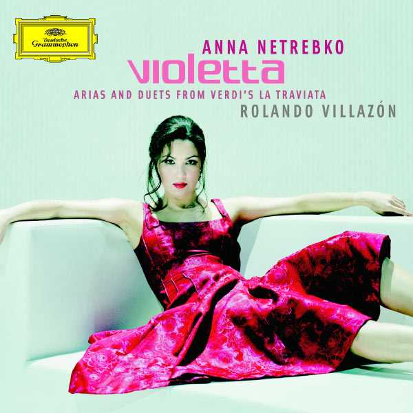 Anna Netrebko, Rolando Villazón - Violetta. Arias and Duets from Verdi's La Traviata (FLAC)