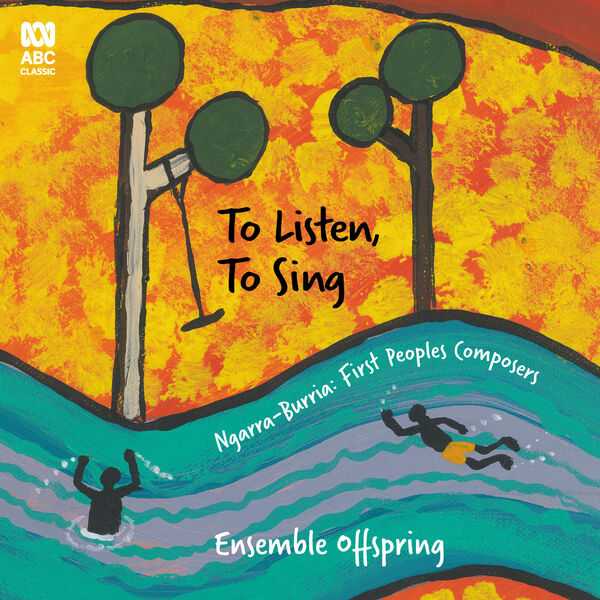 Ensemble Offspring: To Listen, To Sing. Ngarra-Burria - First Peoples Composers (24/48 FLAC)