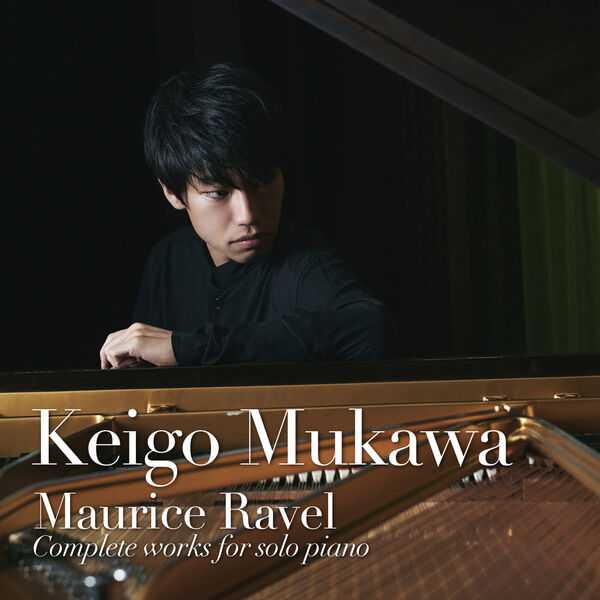 Keigo Mukawa: Maurice Ravel - Complete Works for Solo Piano (24/96 FLAC)