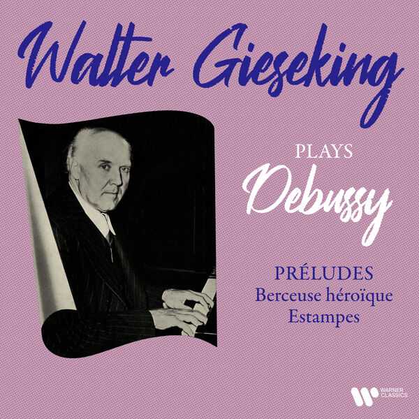 Walter Gieseking plays Debussy: Préludes, Berceuse Héroïque, Estampes (24/192 FLAC)