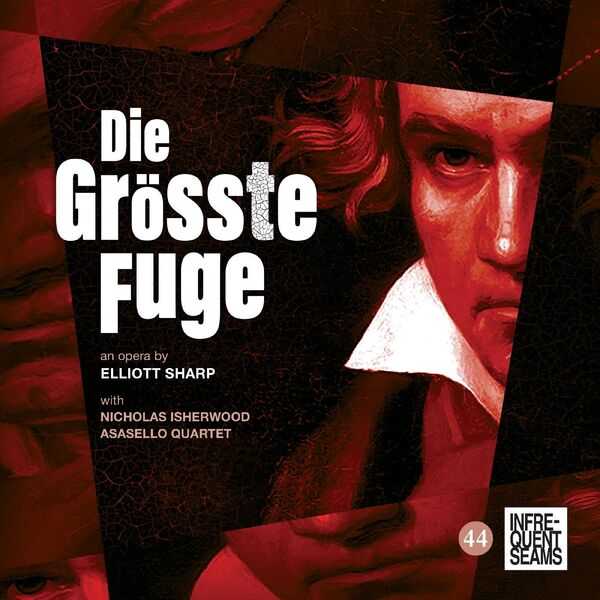 Isherwood, Asasello Quartet: Elliott Sharp - Die Größte Fugue (24/48 FLAC)
