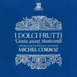 Corboz: I Dolci Frutti - Venise avant Monteverdi vol.2 (24/192 FLAC)