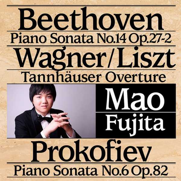 Mao Fujita: Beethoven - Piano Sonata no.14; Wagner/Liszt - Tannhäuser Ouverture; Prokofiev - Piano Sonata no.6 (FLAC)