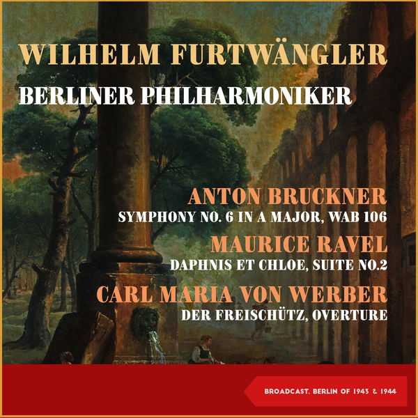 Furtwängler: Bruckner - Symphony no.6; Ravel - Daphnis et Chloe Suite no.2; Weber - Der Freischütz Overture (FLAC)