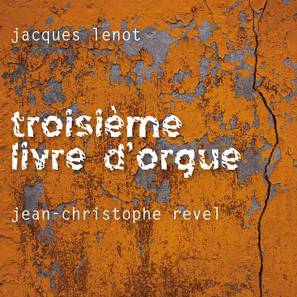Jean-Christophe Revel: Jacques Lenot - Troisième Livre d'Orgue (24/96 FLAC)