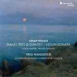 Trio Wanderer, Catherine Montier, Christophe Gaugué: César Franck - Piano Trio &Quintet, Violin Sonata; Vierne - Piano Quintet (24/192 FLAC)