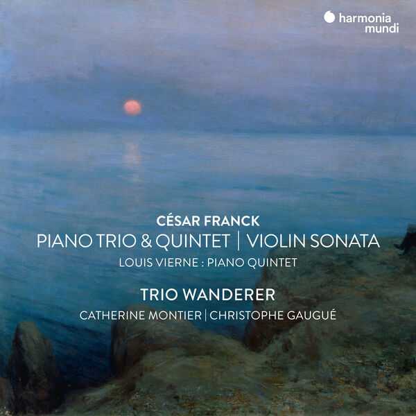 Trio Wanderer, Catherine Montier, Christophe Gaugué: César Franck - Piano Trio &Quintet, Violin Sonata; Vierne - Piano Quintet (24/192 FLAC)