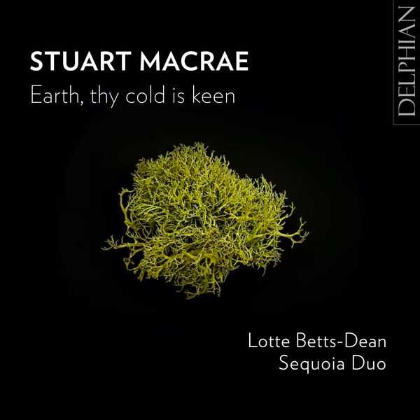 Lotte Betts-Dean, Sequoia: Stuart MacRae - Earth, Thy Cold is Keen (24/96 FLAC)