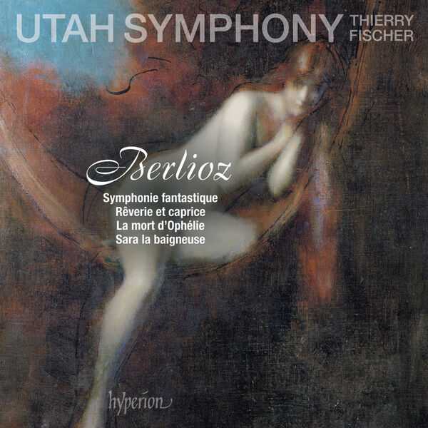 Thierry Fischer: Berlioz - Symphonie Fantastique, Rêverie et Caprice, La Mort d'Ophélie. Sara la Beigneuse (24/96 FLAC)