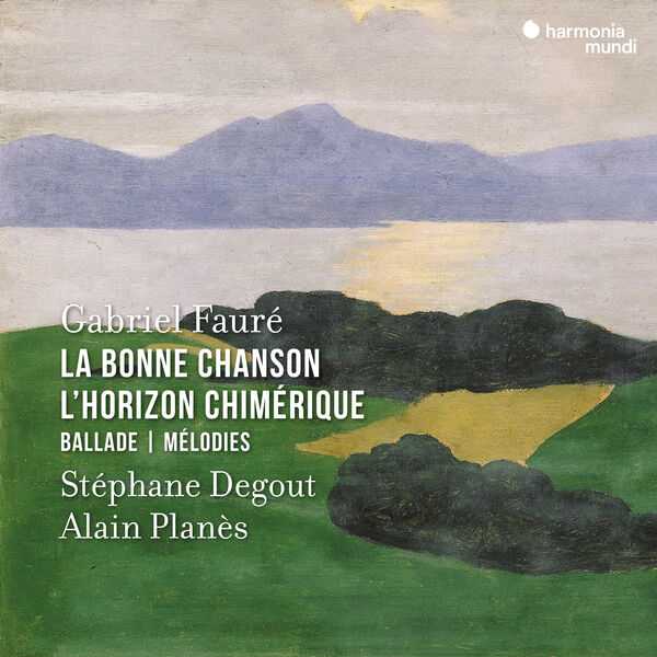 Degout, Planès: Fauré - La Bonne Chanson, L'Horizon Chimérique, Ballade, Mélodies (24/96 FLAC)