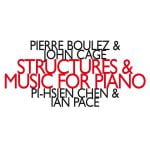 Pi-Hsien Chen, Ian Pace: Boulez, Cage - Structures & Music for Piano (FLAC)