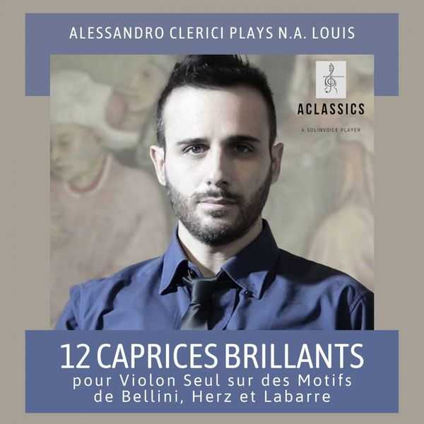 Alessandro Clerici plays N.A. Louis: 12 Caprices Brillantes pour Violon Seul sur des Motifs de Bellini, Herz et Labarre (FLAC)