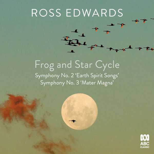 Ross Edwards - Frog and Star Cycle, Symphony no.2 "Earth Spirit Songs", Symphony no.3 "Mater Magna" (24/44 FLAC)