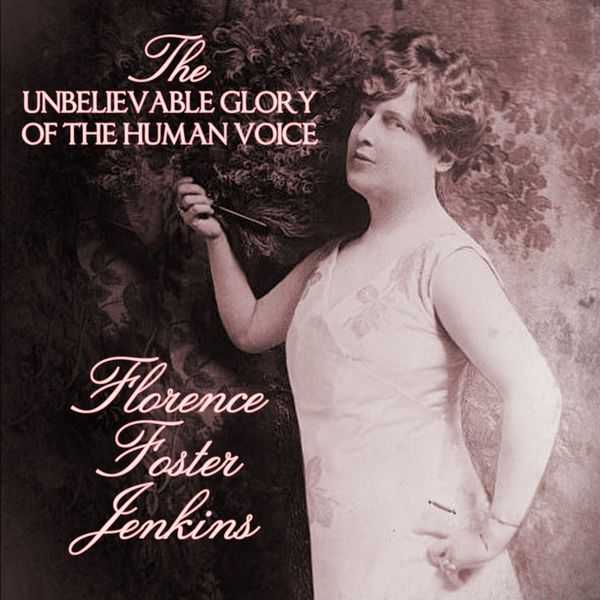 Florence Foster Jenkins: The Unbelievable Glory of the Human Voice (FLAC)
